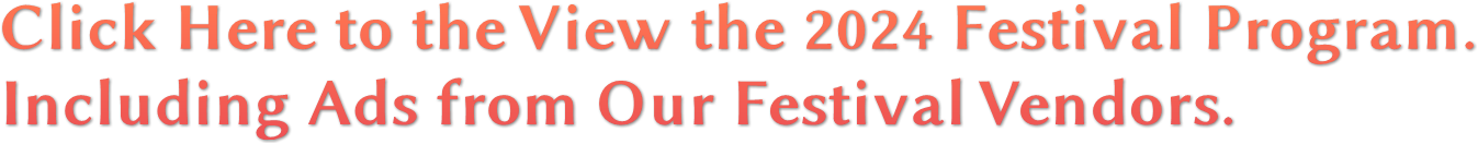Click Here to the View the 2024 Festival Program.
Including Ads from Our Festival Vendors.